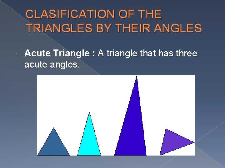 CLASIFICATION OF THE TRIANGLES BY THEIR ANGLES Acute Triangle : A triangle that has