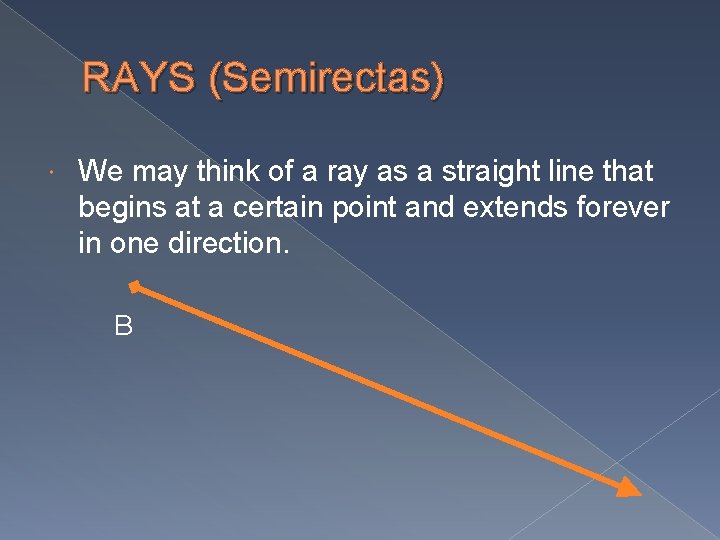 RAYS (Semirectas) We may think of a ray as a straight line that begins