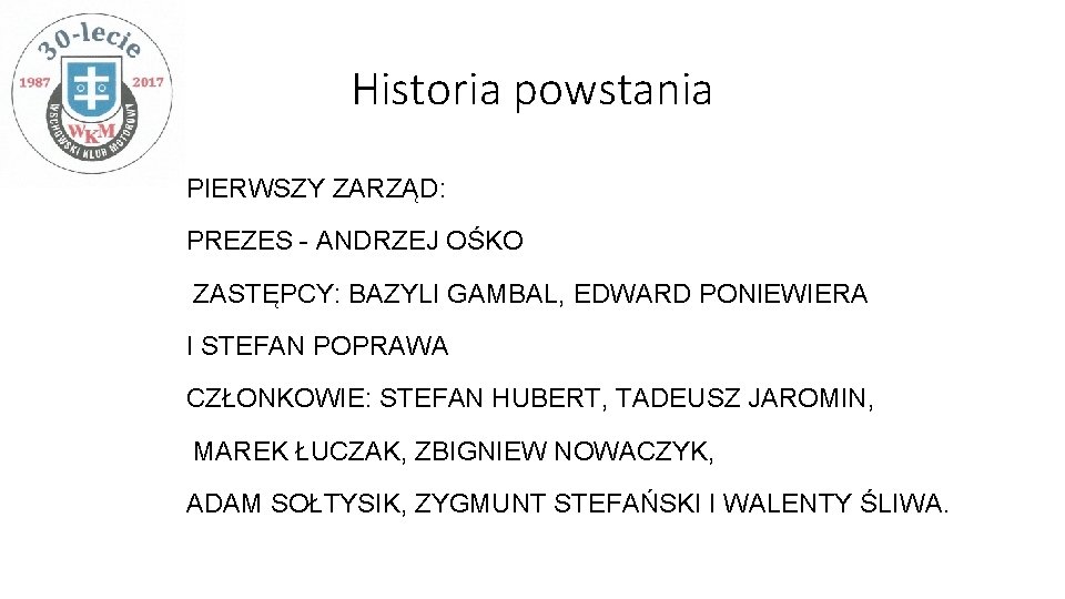 Historia powstania PIERWSZY ZARZĄD: PREZES - ANDRZEJ OŚKO ZASTĘPCY: BAZYLI GAMBAL, EDWARD PONIEWIERA I