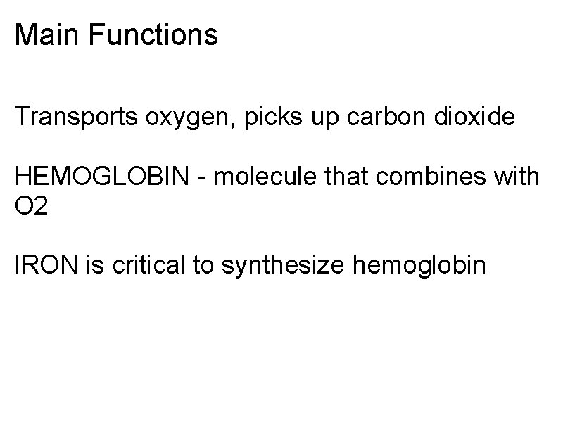 Main Functions Transports oxygen, picks up carbon dioxide HEMOGLOBIN - molecule that combines with