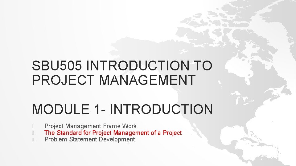 SBU 505 INTRODUCTION TO PROJECT MANAGEMENT MODULE 1 - INTRODUCTION I. III. Project Management SBU 505 INTRODUCTION TO PROJECT MANAGEMENT MODULE 1 - INTRODUCTION I. III. Project Management
