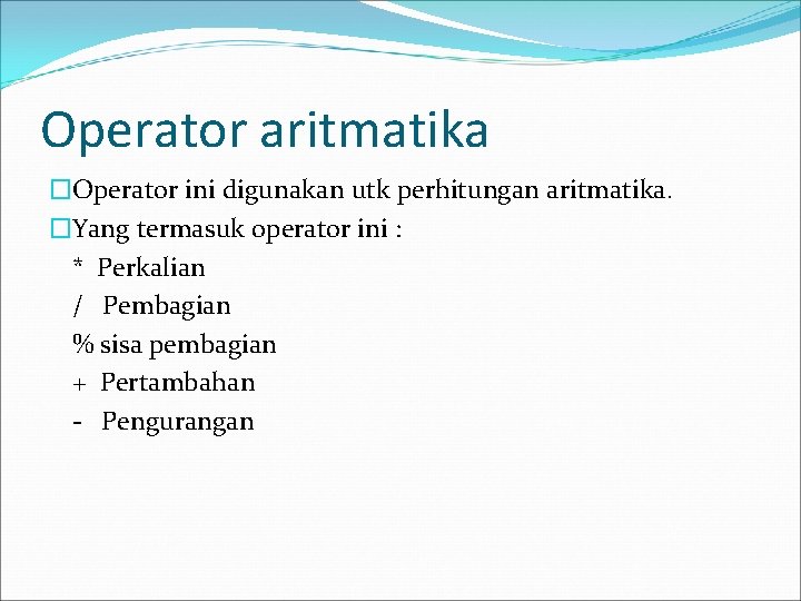 Operator aritmatika �Operator ini digunakan utk perhitungan aritmatika. �Yang termasuk operator ini : *