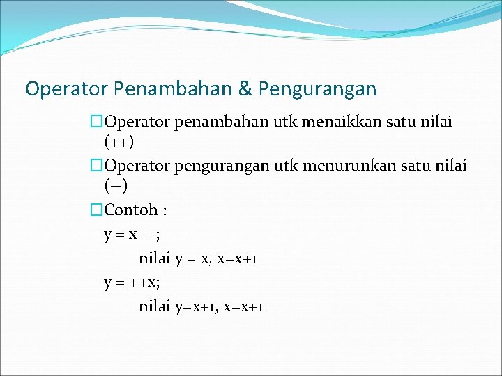 Operator Penambahan & Pengurangan �Operator penambahan utk menaikkan satu nilai (++) �Operator pengurangan utk