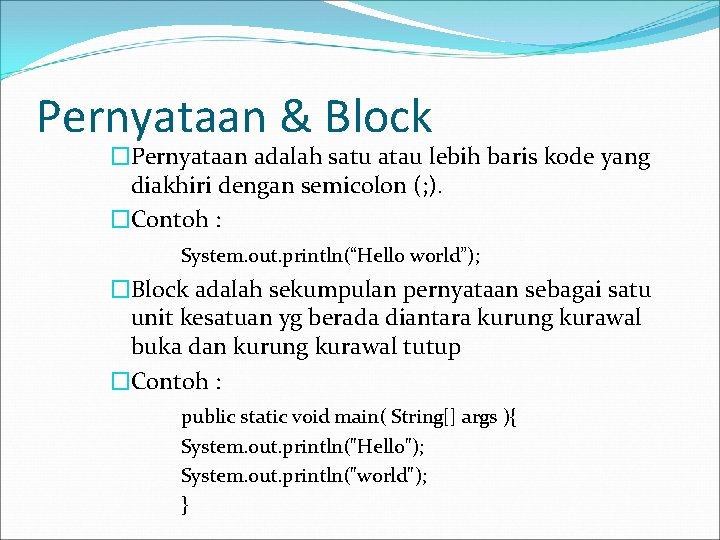 Pernyataan & Block �Pernyataan adalah satu atau lebih baris kode yang diakhiri dengan semicolon