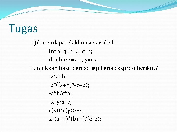 Tugas 1. Jika terdapat deklarasi variabel int a=3, b=4, c=5; double x=2. 0, y=1.