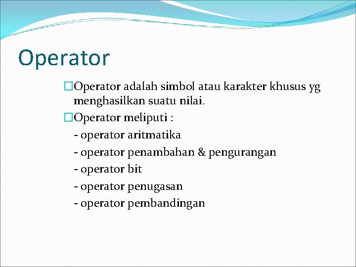 Operator �Operator adalah simbol atau karakter khusus yg menghasilkan suatu nilai. �Operator meliputi :