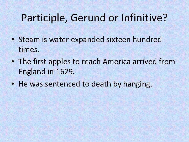 Participle, Gerund or Infinitive? • Steam is water expanded sixteen hundred times. • The