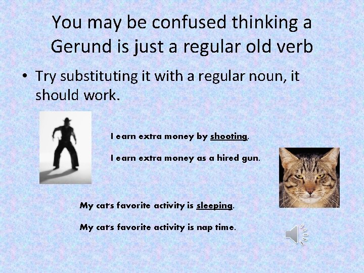 You may be confused thinking a Gerund is just a regular old verb •