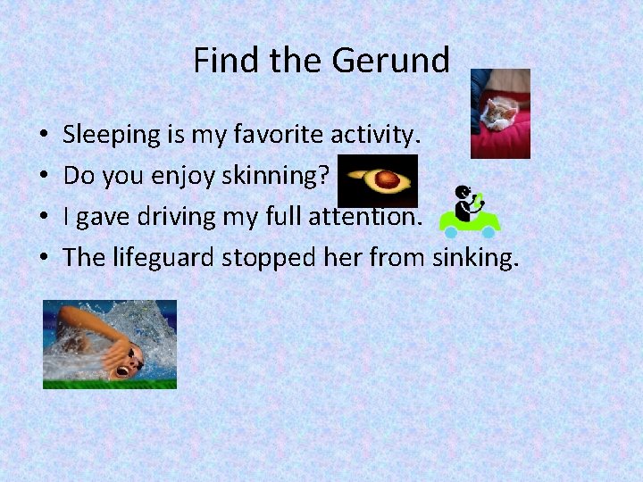 Find the Gerund • • Sleeping is my favorite activity. Do you enjoy skinning?
