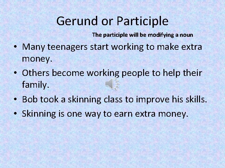 Gerund or Participle The participle will be modifying a noun • Many teenagers start