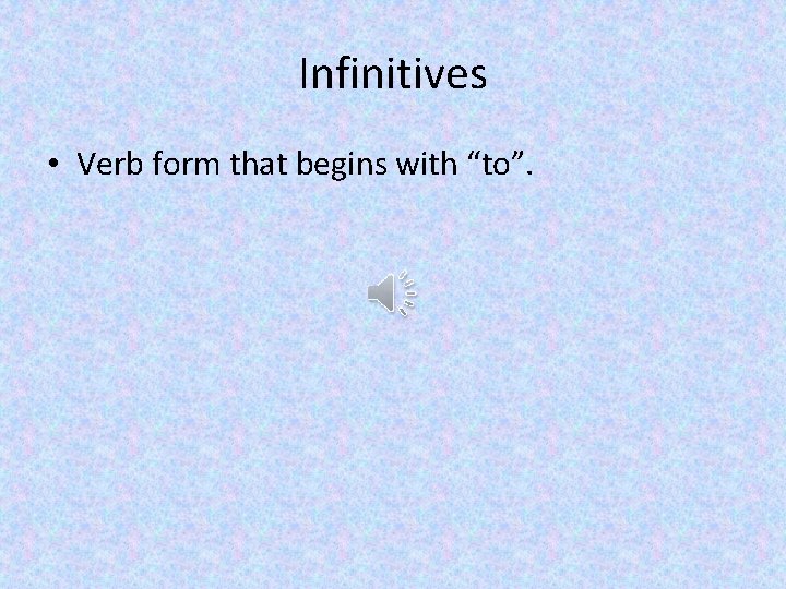 Infinitives • Verb form that begins with “to”. 