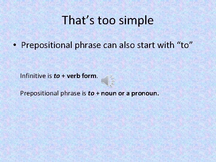 That’s too simple • Prepositional phrase can also start with “to” Infinitive is to