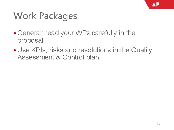 Work Packages • General: read your WPs carefully in the proposal • Use KPIs,