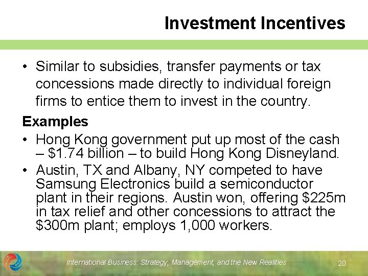 Investment Incentives • Similar to subsidies, transfer payments or tax concessions made directly to