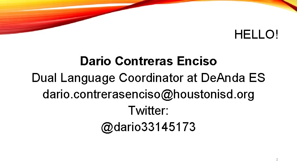 HELLO! Dario Contreras Enciso Dual Language Coordinator at De. Anda ES dario. contrerasenciso@houstonisd. org