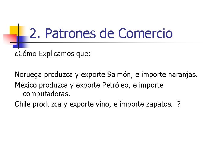 2. Patrones de Comercio ¿Cómo Explicamos que: Noruega produzca y exporte Salmón, e importe