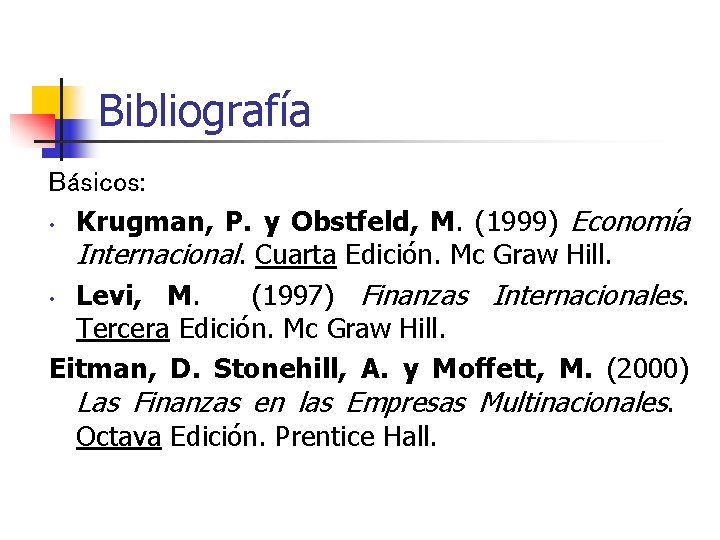 Bibliografía Básicos: • Krugman, P. y Obstfeld, M. (1999) Economía Internacional. Cuarta Edición. Mc