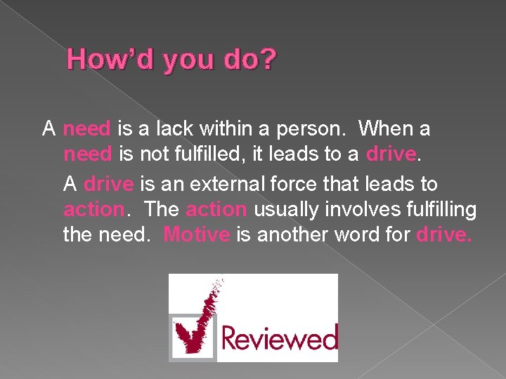 How’d you do? A need is a lack within a person. When a need