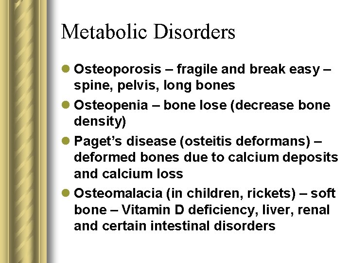 Metabolic Disorders l Osteoporosis – fragile and break easy – spine, pelvis, long bones