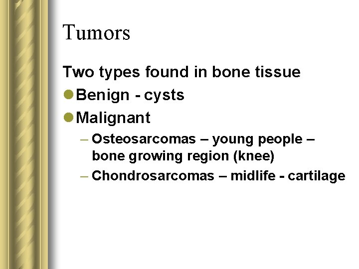 Tumors Two types found in bone tissue l Benign - cysts l Malignant –