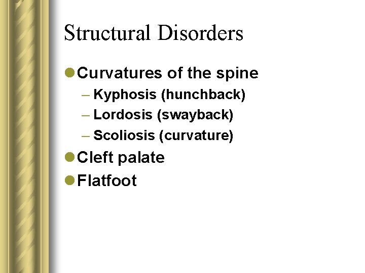 Structural Disorders l Curvatures of the spine – Kyphosis (hunchback) – Lordosis (swayback) –