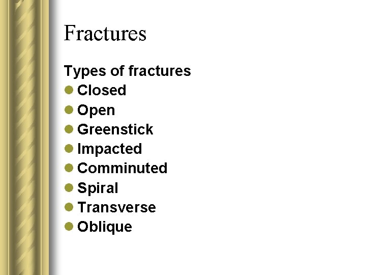Fractures Types of fractures l Closed l Open l Greenstick l Impacted l Comminuted