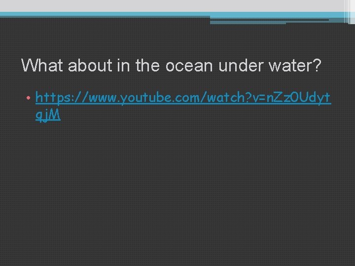 What about in the ocean under water? • https: //www. youtube. com/watch? v=n. Zz