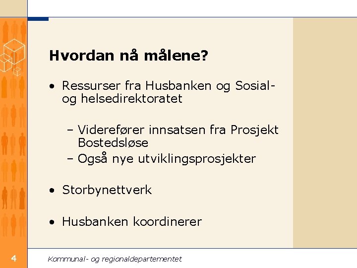 Hvordan nå målene? • Ressurser fra Husbanken og Sosialog helsedirektoratet – Viderefører innsatsen fra