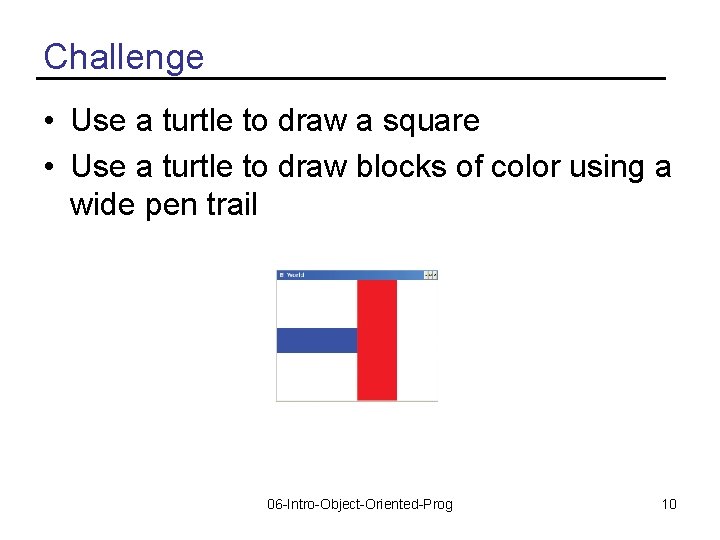 Challenge • Use a turtle to draw a square • Use a turtle to