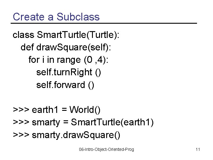 Create a Subclass Smart. Turtle(Turtle): def draw. Square(self): for i in range (0 ,