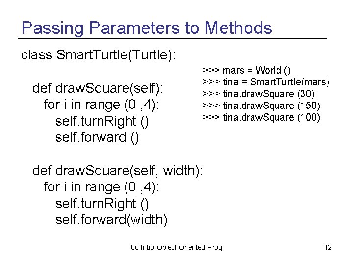 Passing Parameters to Methods class Smart. Turtle(Turtle): def draw. Square(self): for i in range