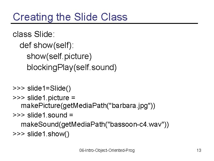 Creating the Slide Class class Slide: def show(self): show(self. picture) blocking. Play(self. sound) >>>