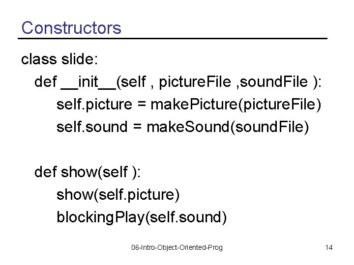 Constructors class slide: def __init__(self , picture. File , sound. File ): self. picture