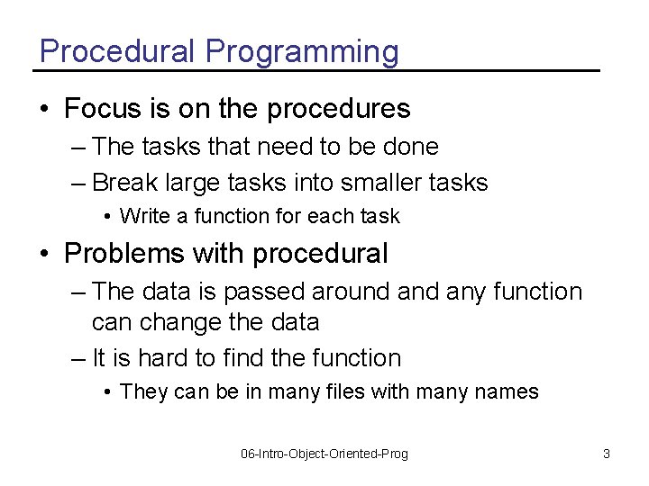 Procedural Programming • Focus is on the procedures – The tasks that need to