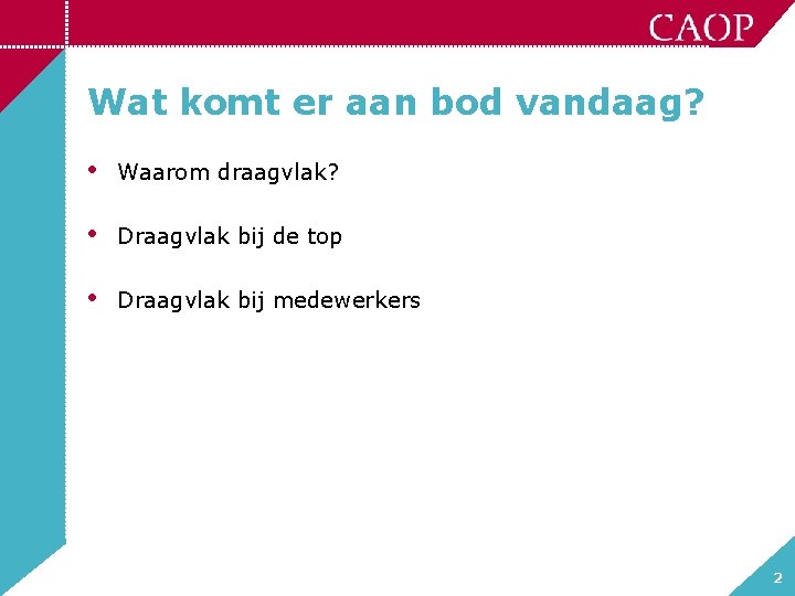 Wat komt er aan bod vandaag? • Waarom draagvlak? • Draagvlak bij de top