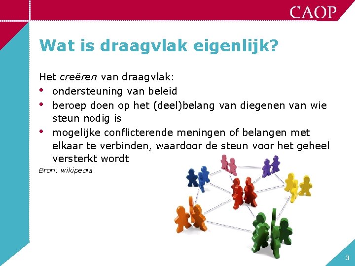 Wat is draagvlak eigenlijk? Het creëren van draagvlak: • ondersteuning van beleid • beroep
