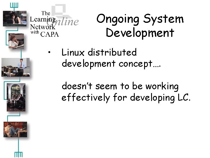 Ongoing System Development • Linux distributed development concept…. doesn’t seem to be working effectively