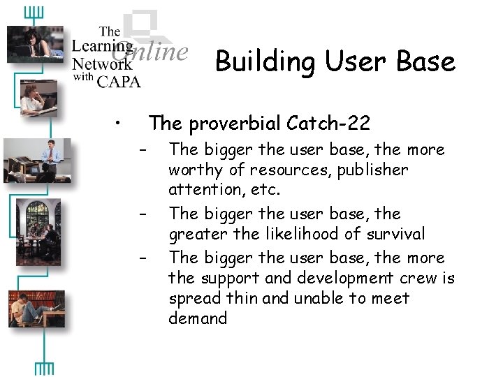 Building User Base • The proverbial Catch-22 – – – The bigger the user