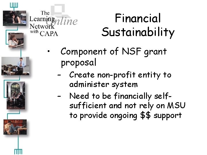 Financial Sustainability • Component of NSF grant proposal – – Create non-profit entity to