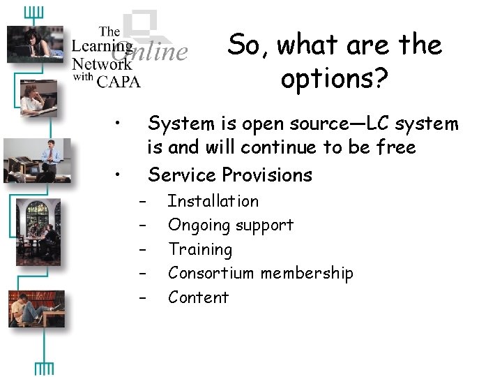 So, what are the options? • System is open source—LC system is and will