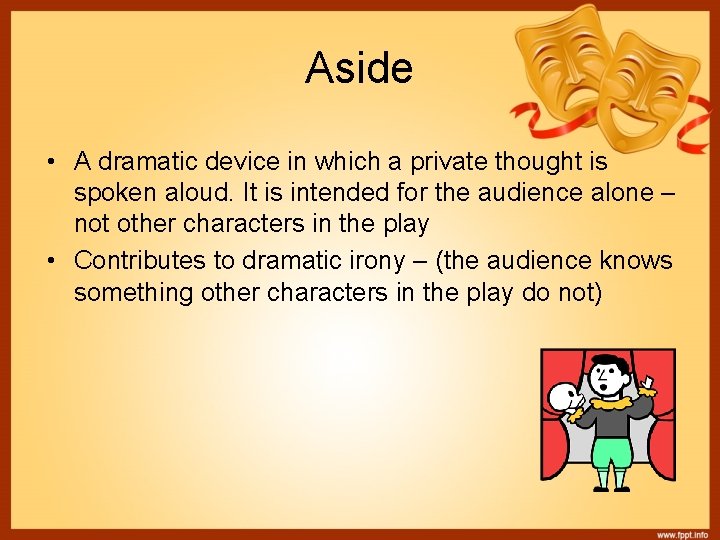 Aside • A dramatic device in which a private thought is spoken aloud. It