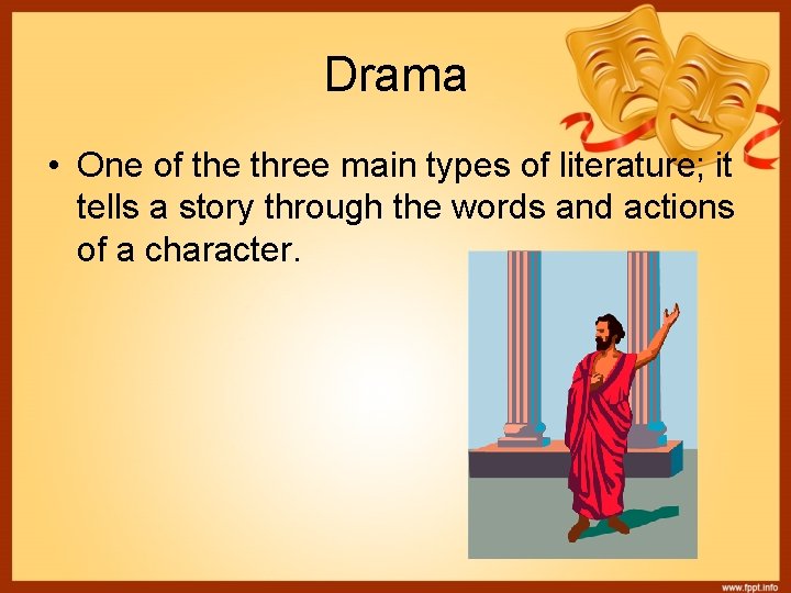 Drama • One of the three main types of literature; it tells a story