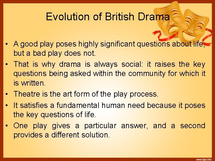 Evolution of British Drama • A good play poses highly significant questions about life,