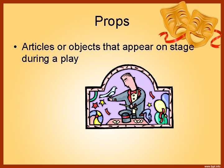Props • Articles or objects that appear on stage during a play 