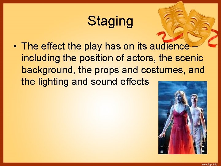 Staging • The effect the play has on its audience – including the position