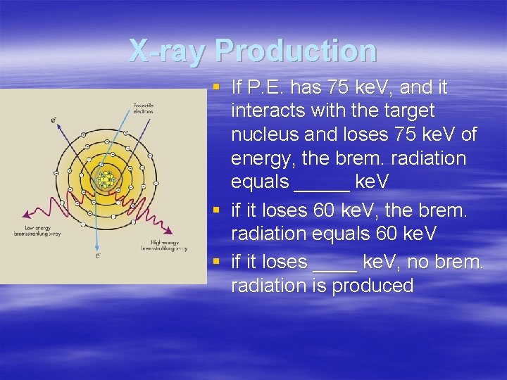 X-ray Production § If P. E. has 75 ke. V, and it interacts with