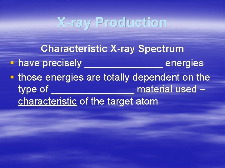 X-ray Production Characteristic X-ray Spectrum § have precisely _______ energies § those energies are