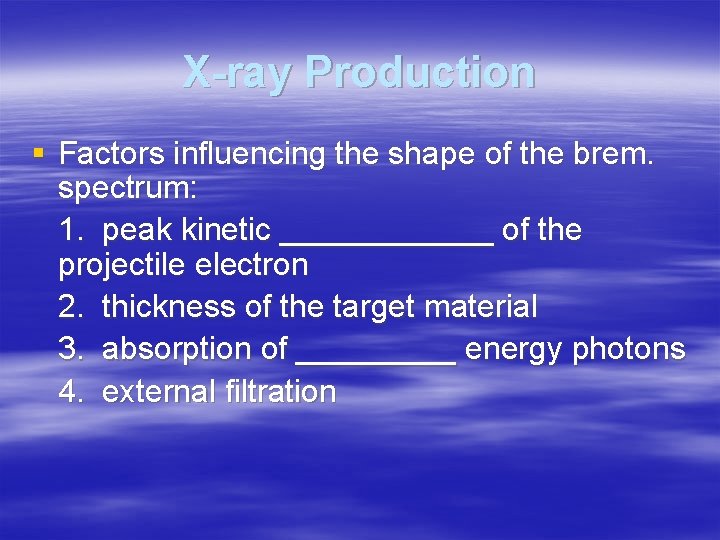 X-ray Production § Factors influencing the shape of the brem. spectrum: 1. peak kinetic