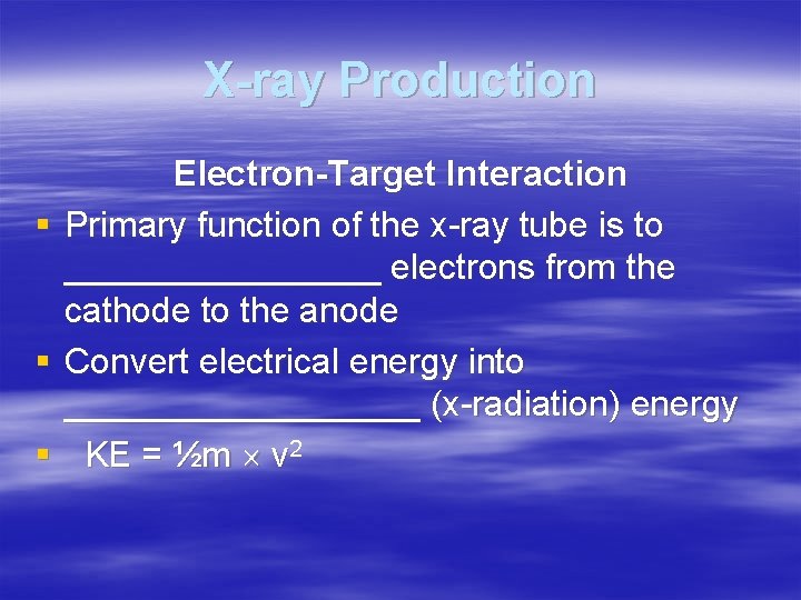 X-ray Production § § § Electron-Target Interaction Primary function of the x-ray tube is
