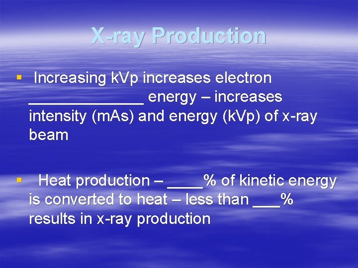 X-ray Production § Increasing k. Vp increases electron _______ energy – increases intensity (m.